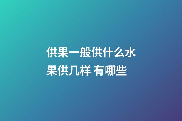供果一般供什么水果供几样 有哪些